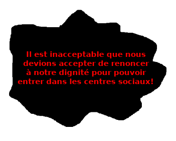 Inacceptable de devoir renoncer à notre dignité pour pouvoir entrer dans les centres sociaux!