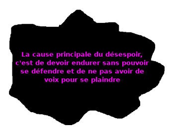 Le désespoir résultant du fait de devoir endurer sans pouvoir se défendre